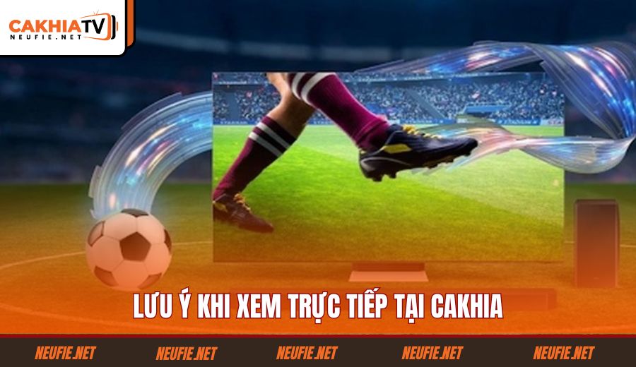 luu-y-khi-xem-truc-tiep-tai-cakhia