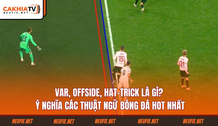 var-offside-hat-trick-la-gi-y-nghia-cac-thuat-ngu-bong-da-hot-nhat